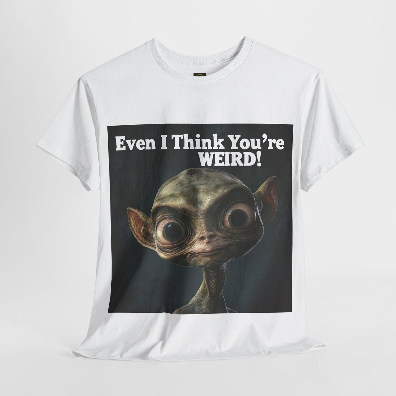 Even I Think You're WEIRD! Alien T-Shirt - 2 COLORS -