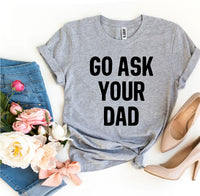 Thumbnail for Go Ask Your Dad T-Shirt - 9 COLORS -