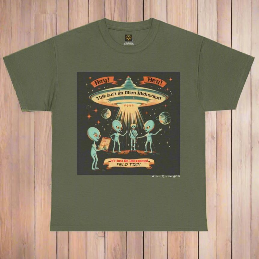 Alien Quote #16, Not an Alien Abduction, It's an Unexpected Field Trip Alien T-Shirt - 4 COLORS -