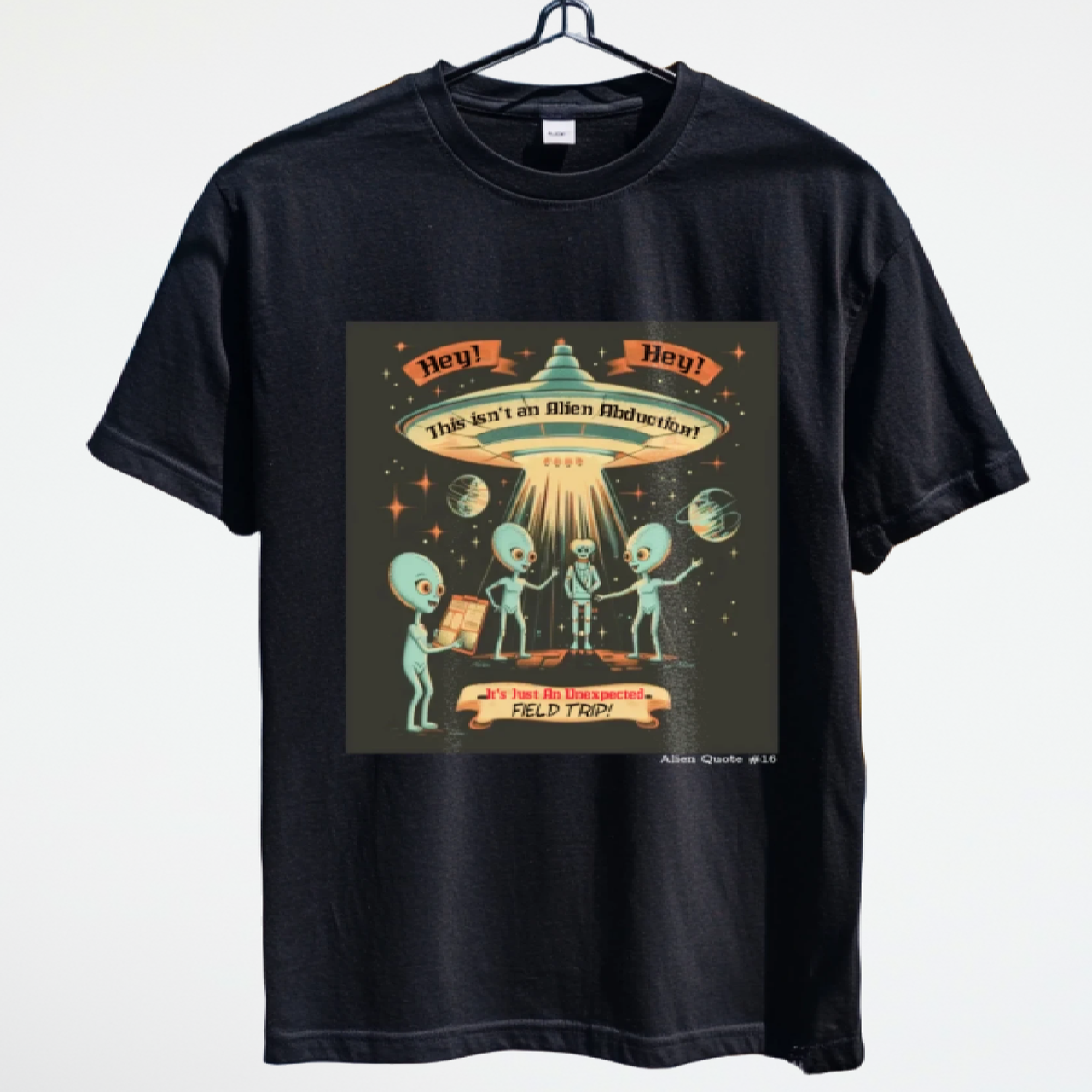 Alien Quote #16, Not an Alien Abduction, It's an Unexpected Field Trip Alien T-Shirt - 4 COLORS -