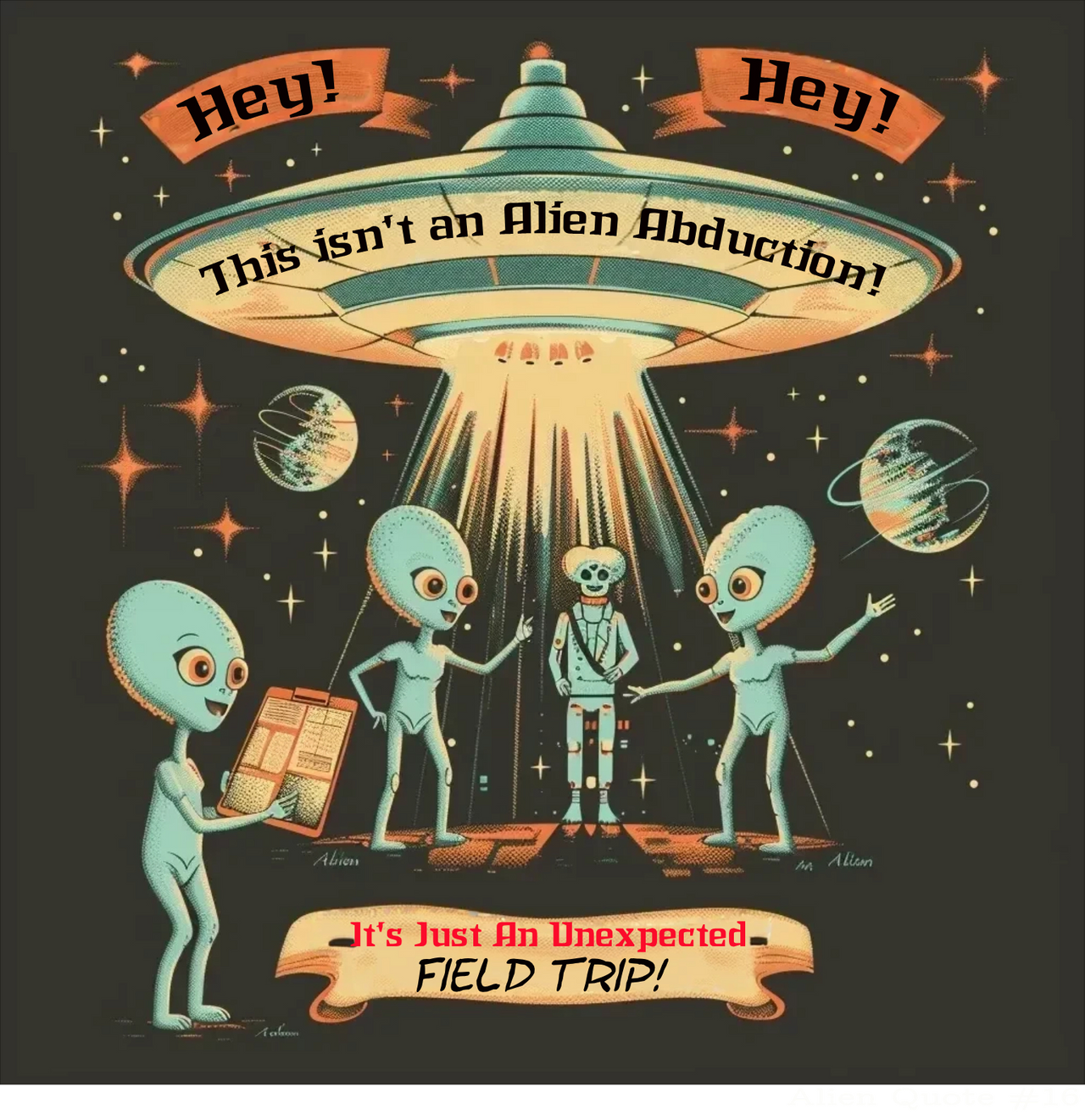 Alien Quote #16, Not an Alien Abduction, It's an Unexpected Field Trip Alien T-Shirt - 4 COLORS -