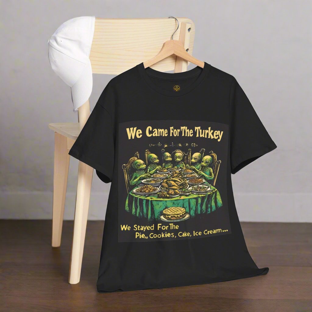 Came for the Turkey...Stayed for the Pie, Cookies, Cake, Ice Cream... Tee, Alien T-Shirt - 2 COLORS -