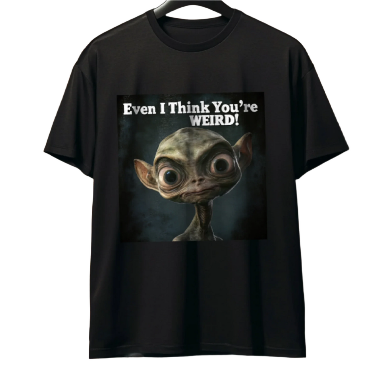 Even I Think You're WEIRD! Alien T-Shirt - 2 COLORS -