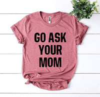 Thumbnail for Go Ask Your Mom T-Shirt - 9 COLORS -