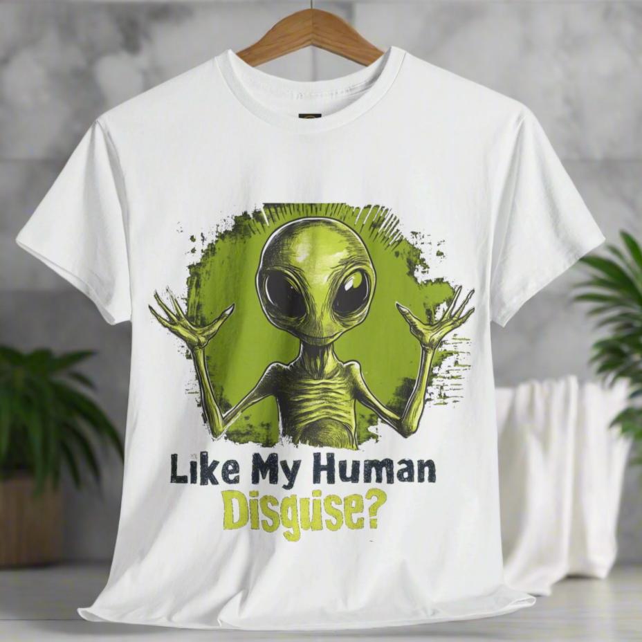 Like My Human Disguise? Alien T-Shirt, Fun Alien Tee - 2 COLORS -