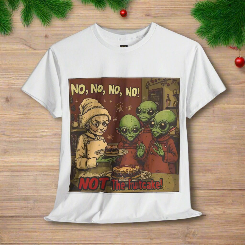 No, No, No, No ... Not the Fruitcake! Alien T-Shirt, Funny Holiday Tee - 2 COLORS -