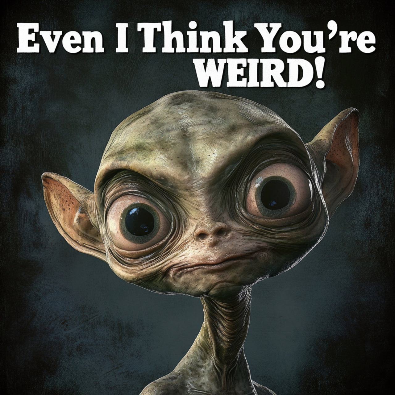 Even I Think You're WEIRD! Alien T-Shirt - 2 COLORS -