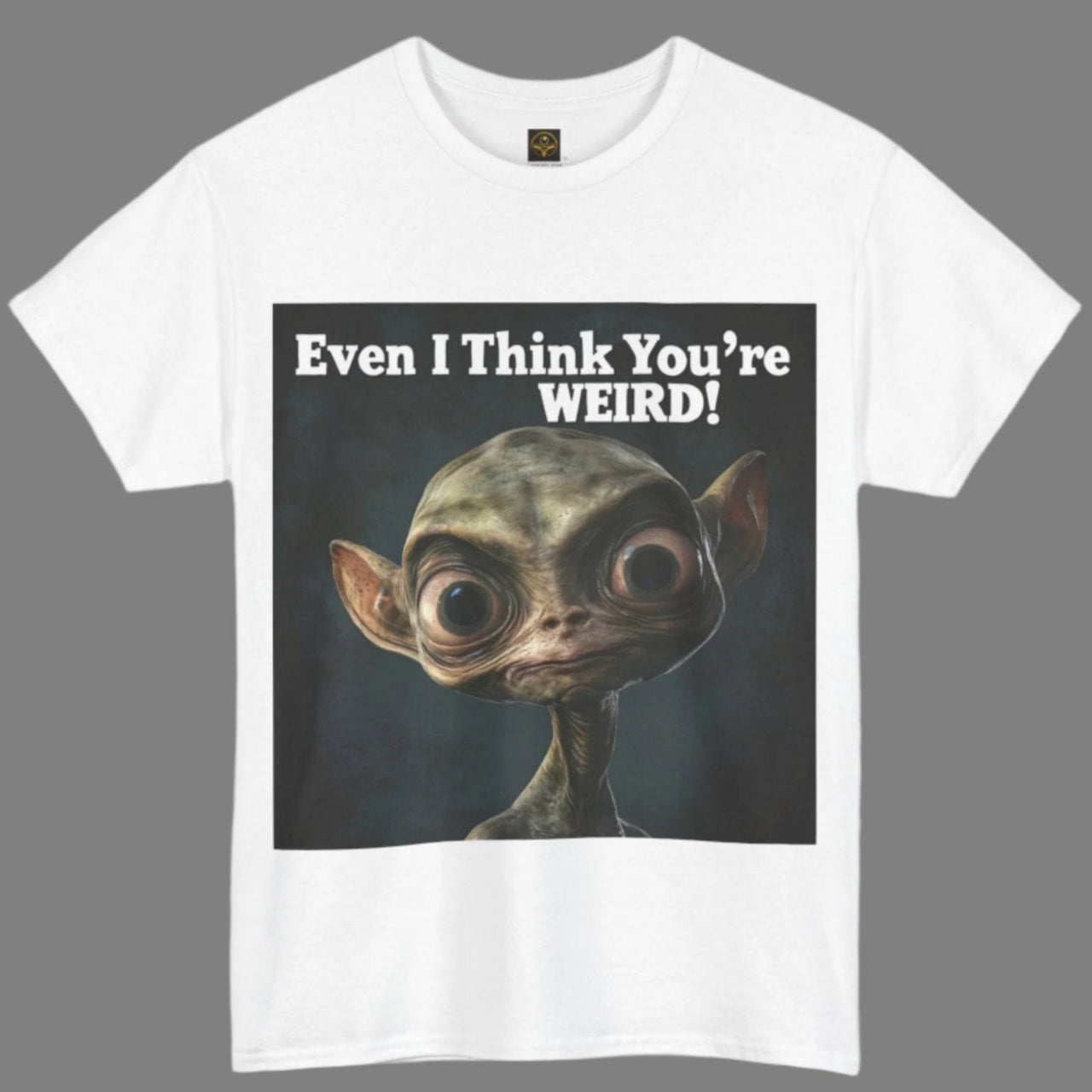 Even I Think You're WEIRD! Alien T-Shirt - 2 COLORS -