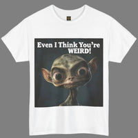 Thumbnail for Even I Think You're WEIRD! Alien T-Shirt - 2 COLORS -