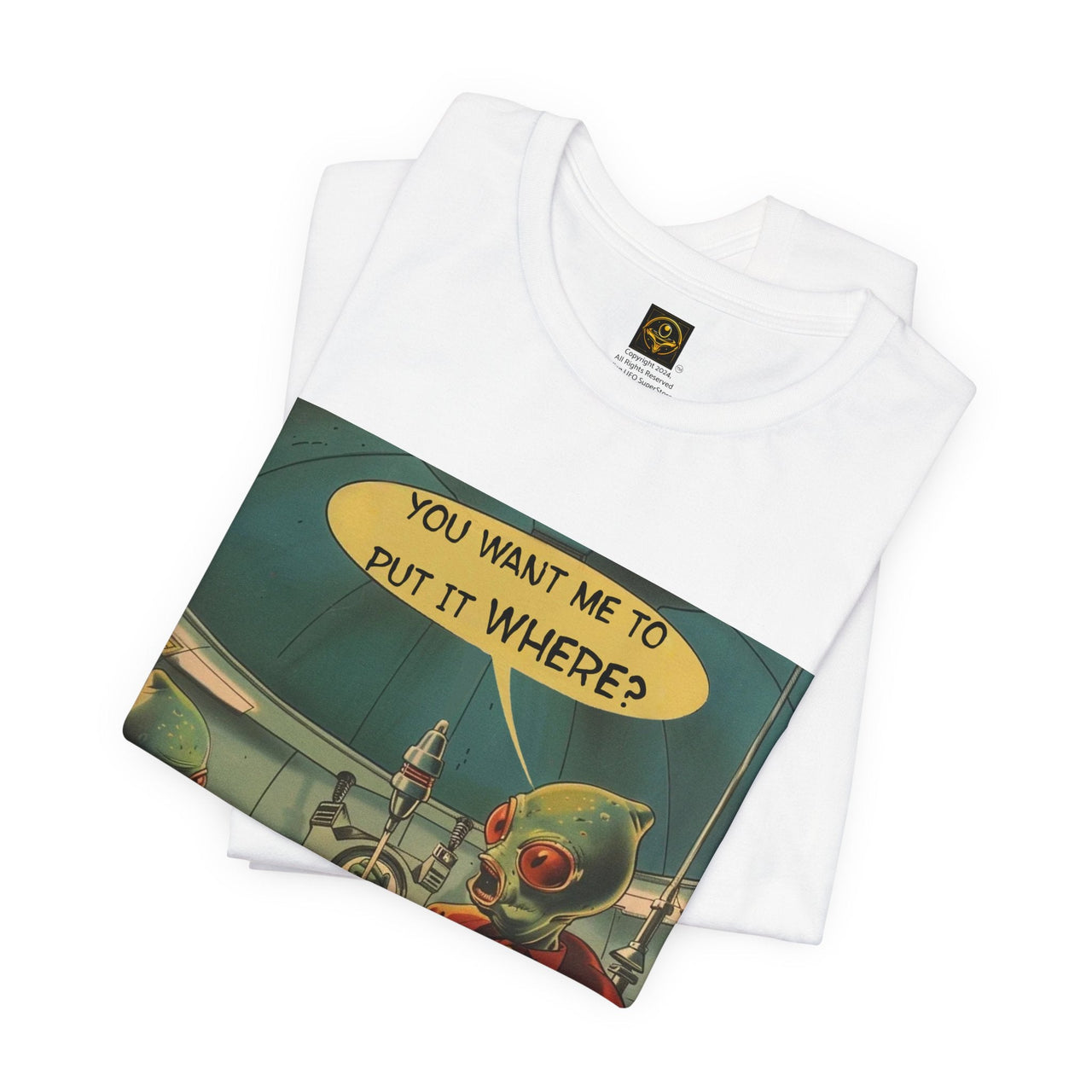 Alien Funny T-Shirt "You Want Me to Put It Where?" Funny Alien Shirt UFO T-Shirt - 2 COLORS -