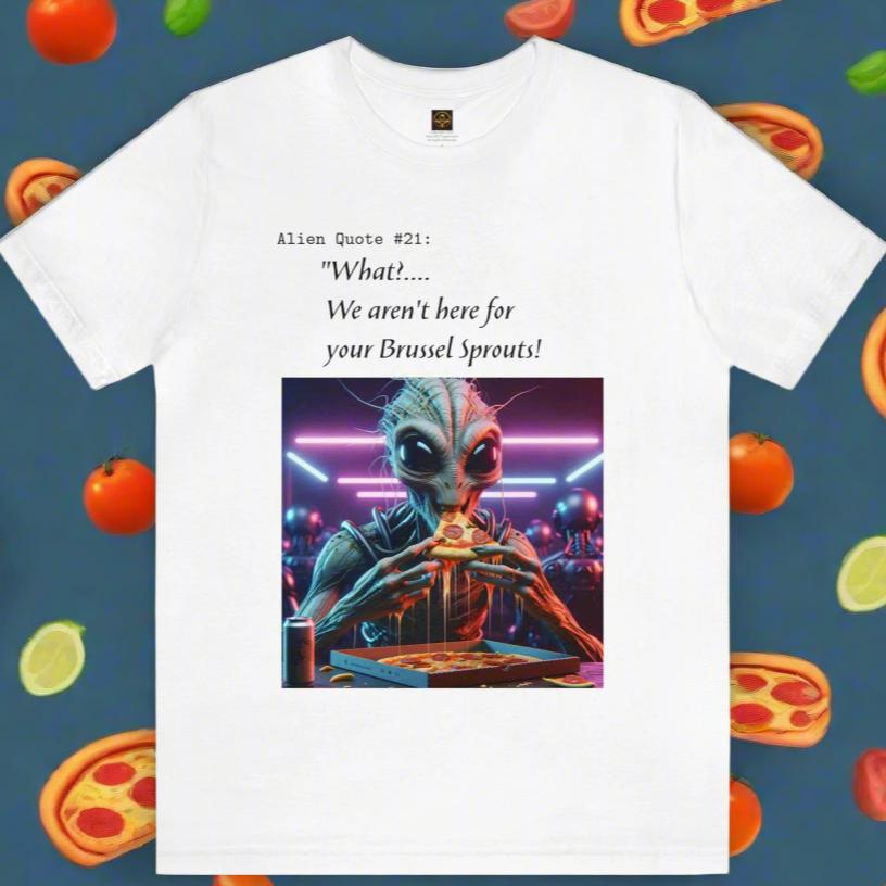 Alien T-Shirt Alien Quote #21, "We Aren't Here for Your Brussels Sprouts!"