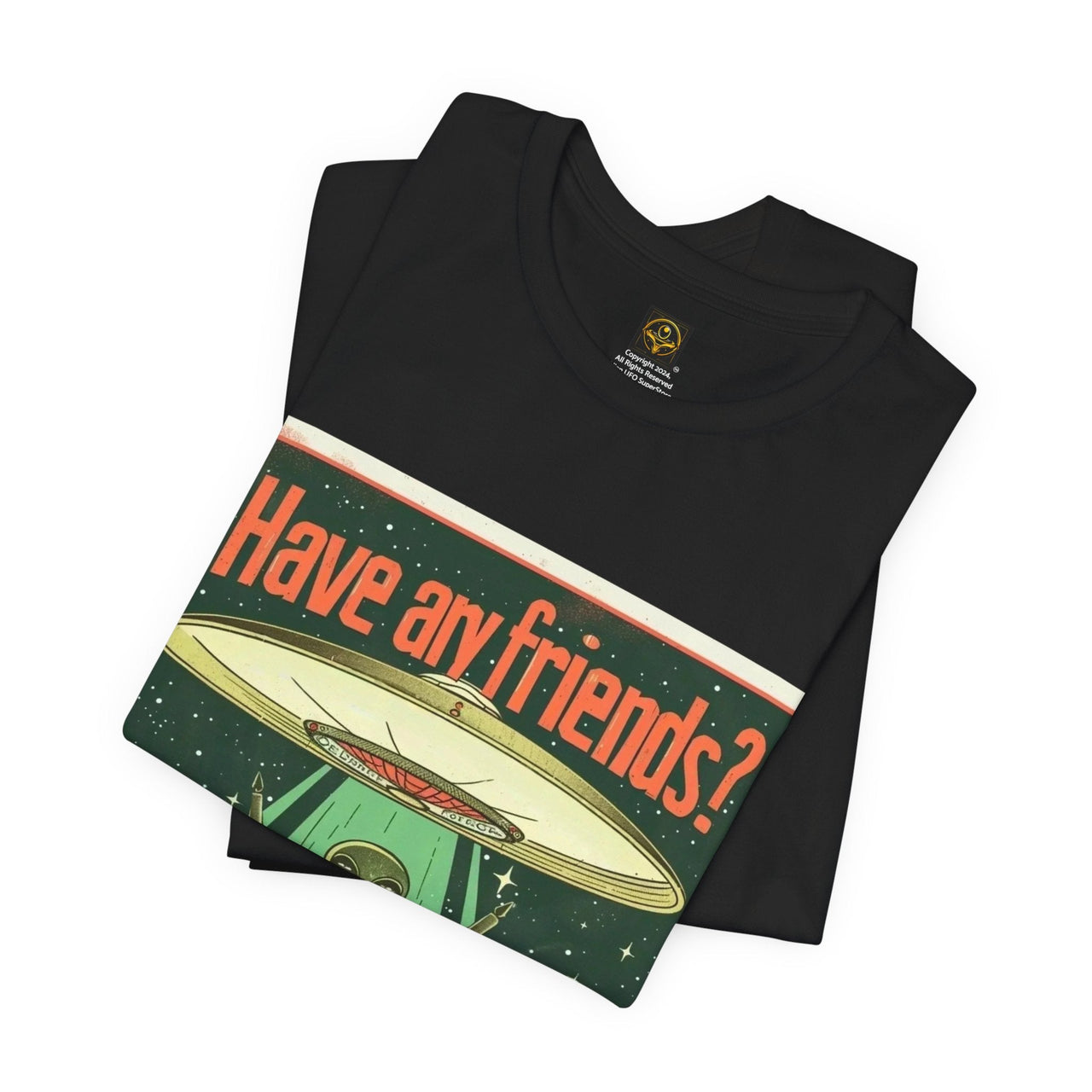 Funny Alien T-Shirt Gift  "Have Any Friends?...." Alien Quote #37 Funny Alien Gift Shirt - 2 COLORS -