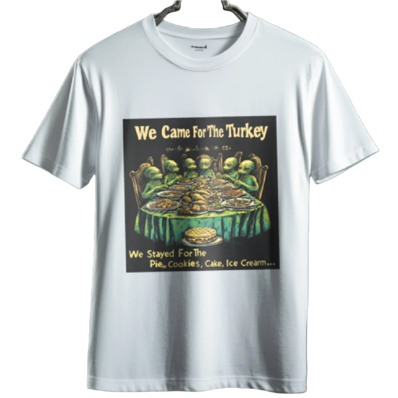 Came for the Turkey...Stayed for the Pie, Cookies, Cake, Ice Cream... Tee, Alien T-Shirt - 2 COLORS -