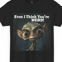 Thumbnail for Even I Think You're WEIRD! Alien T-Shirt - 2 COLORS -