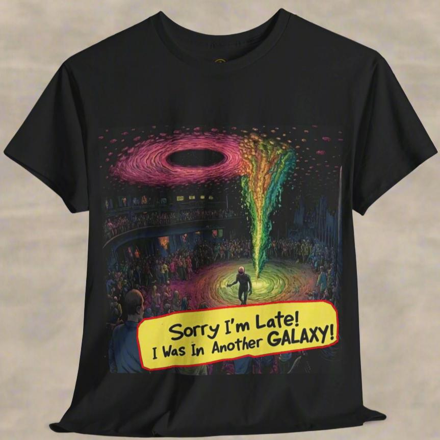 Sorry I'm Late... I Was in Another Galaxy Alien T-Shirt, Funny Alien Tee - 2 COLORS -