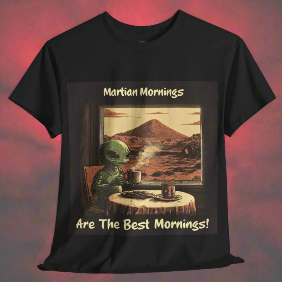 Martian Mornings Are the Best Mornings! Alien T-Shirt, Mars Tee - 2 COLORS -