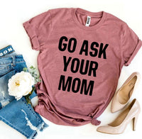 Thumbnail for Go Ask Your Mom T-Shirt - 9 COLORS -