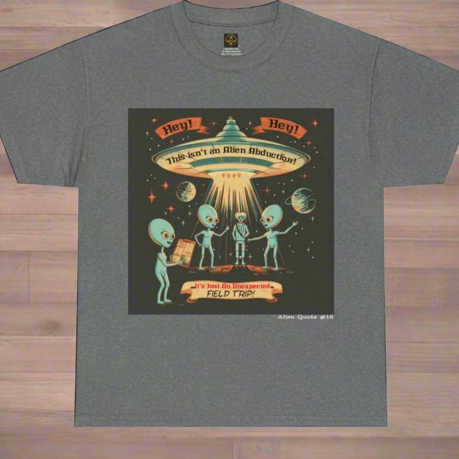 Alien Quote #16, Not an Alien Abduction, It's an Unexpected Field Trip Alien T-Shirt - 4 COLORS -