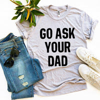 Thumbnail for Go Ask Your Dad T-Shirt - 9 COLORS -