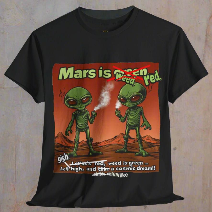 "Mars Is Red, Weed Is Green...", Funny Alien T-Shirt - 5 COLORS -