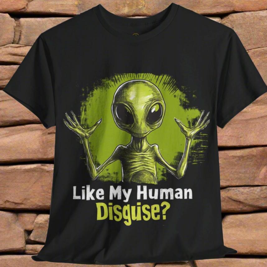 Like My Human Disguise? Alien T-Shirt, Fun Alien Tee - 2 COLORS -