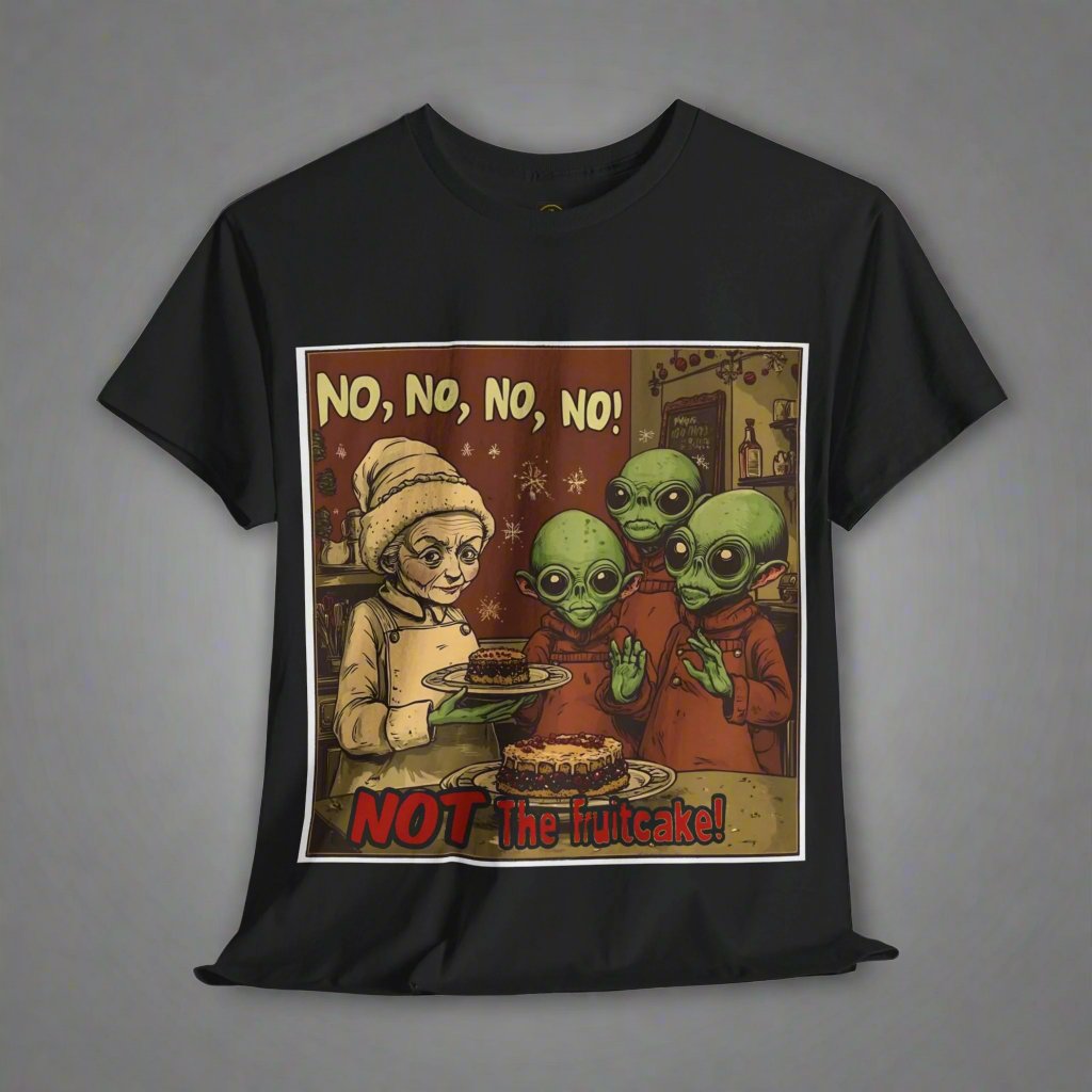 No, No, No, No ... Not the Fruitcake! Alien T-Shirt, Funny Holiday Tee - 2 COLORS -