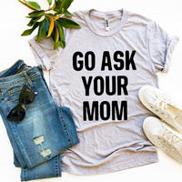 Thumbnail for Go Ask Your Mom T-Shirt - 9 COLORS -