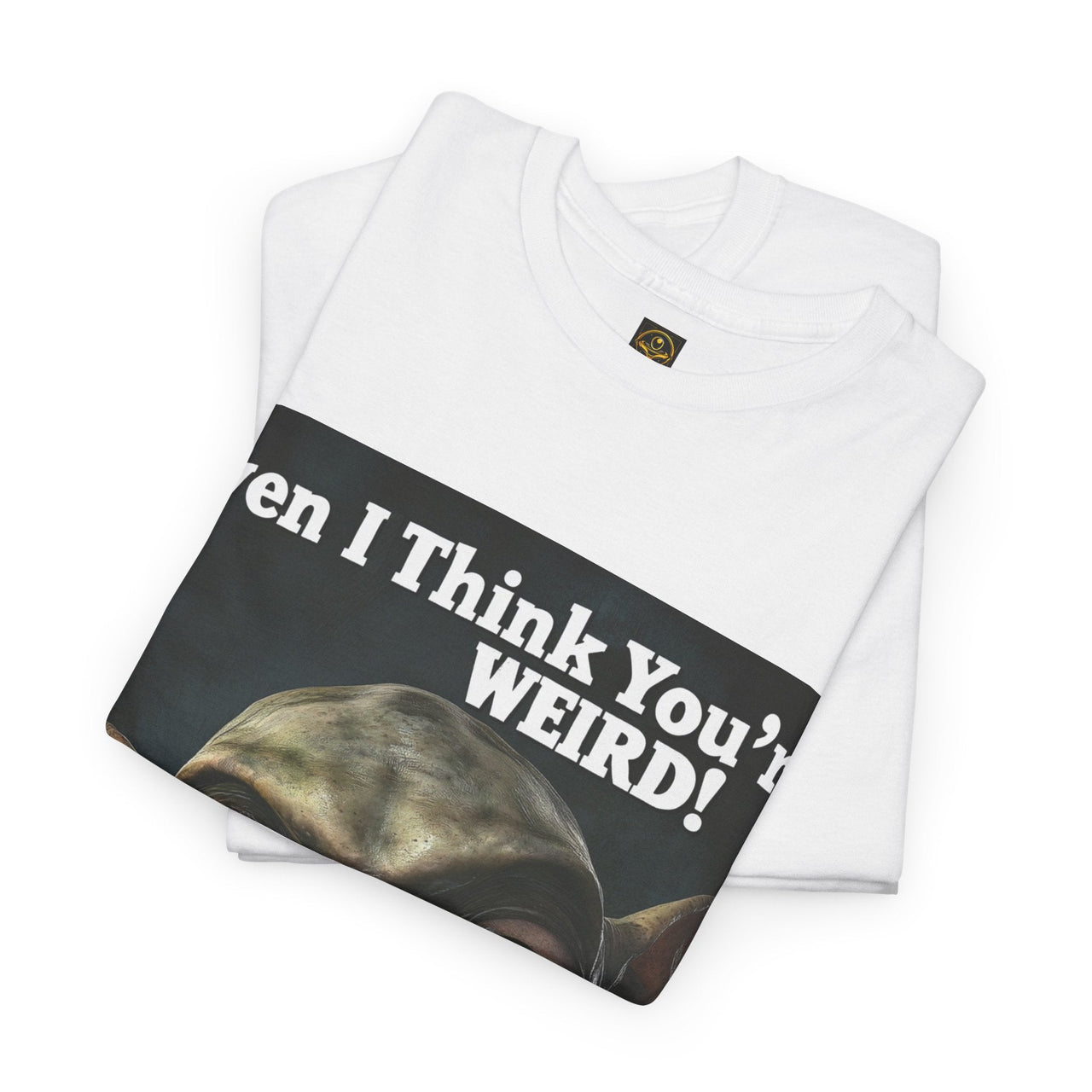 Even I Think You're WEIRD! Alien T-Shirt - 2 COLORS -