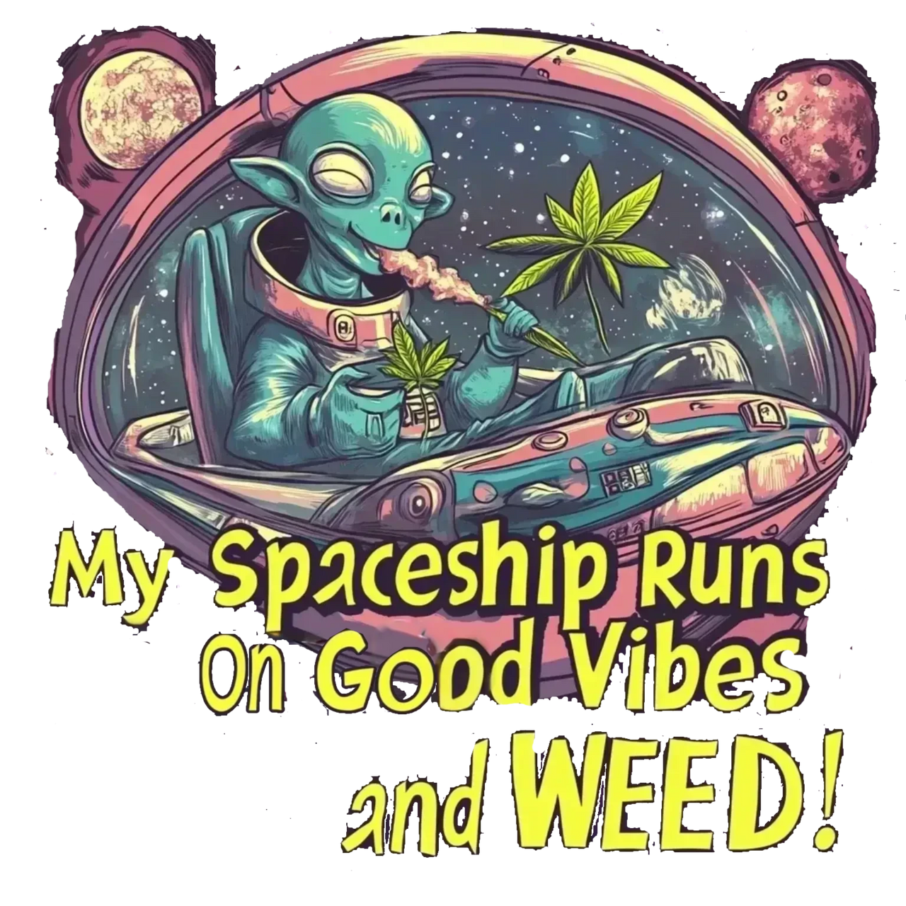 "My Spaceship Runs on Good Vibes and Weed", Alien T-Shirt - 5 COLORS -