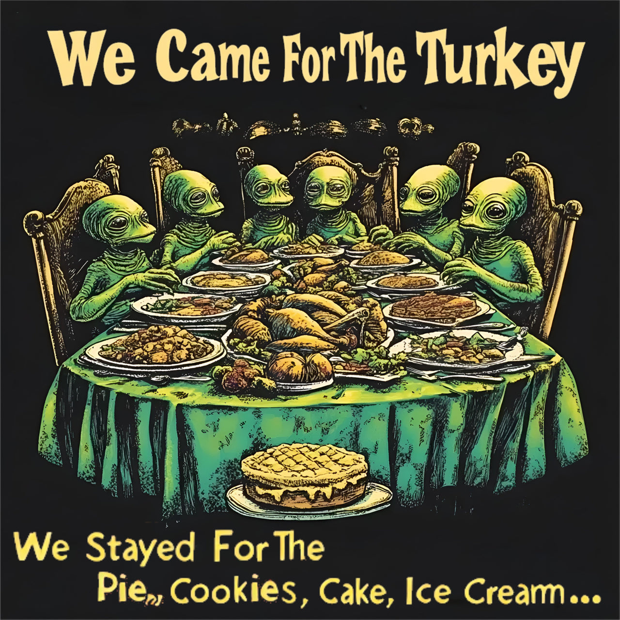 Came for the Turkey...Stayed for the Pie, Cookies, Cake, Ice Cream... Tee, Alien T-Shirt - 2 COLORS -