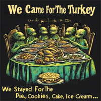 Thumbnail for Came for the Turkey...Stayed for the Pie, Cookies, Cake, Ice Cream... Tee, Alien T-Shirt - 2 COLORS -