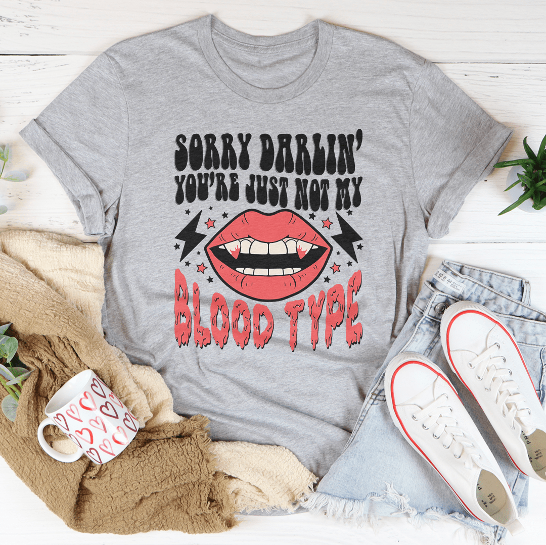 Sorry Darlin' You're Just Not My Blood Type T-Shirt - 4 COLORS -