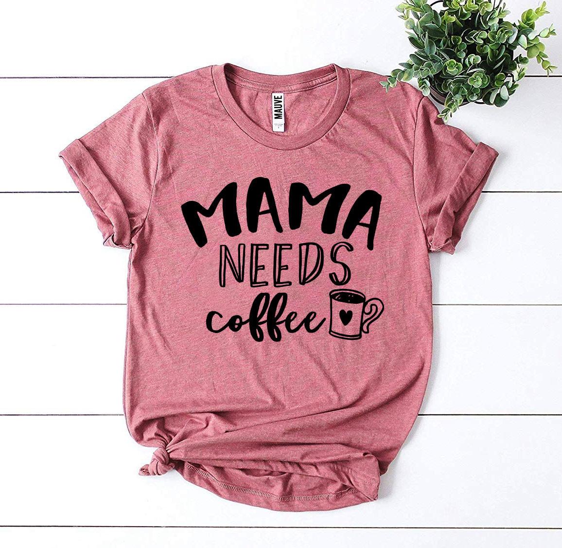 Mama Needs Coffee T-Shirt - 9 COLORS -