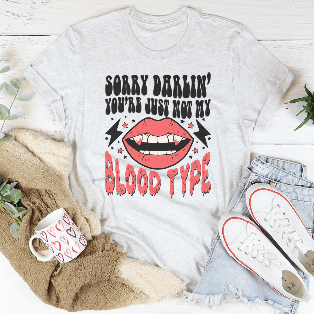 Sorry Darlin' You're Just Not My Blood Type T-Shirt - 4 COLORS -