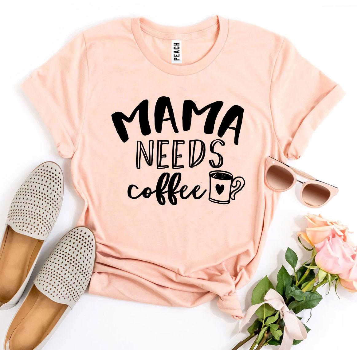 Mama Needs Coffee T-Shirt - 9 COLORS -