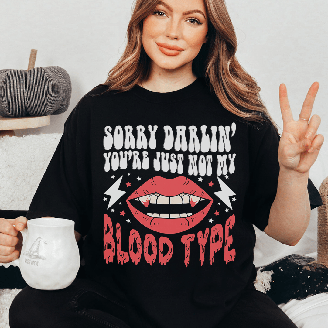 Sorry Darlin' You're Just Not My Blood Type T-Shirt - 4 COLORS -