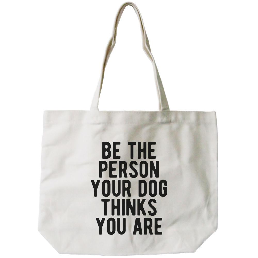 Be the Person Your Dog Thinks You Are Canvas Bag Gift for Pet Owner -