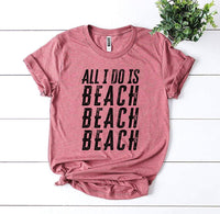 Thumbnail for All I Do Is Beach Beach Beach T-Shirt - 9 COLORS -