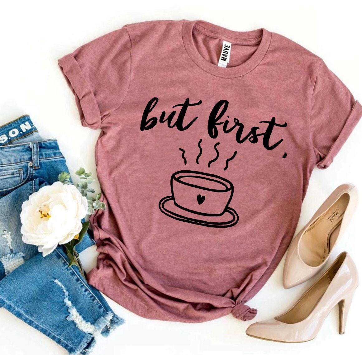 But First Coffee T-Shirt - 9 COLORS -