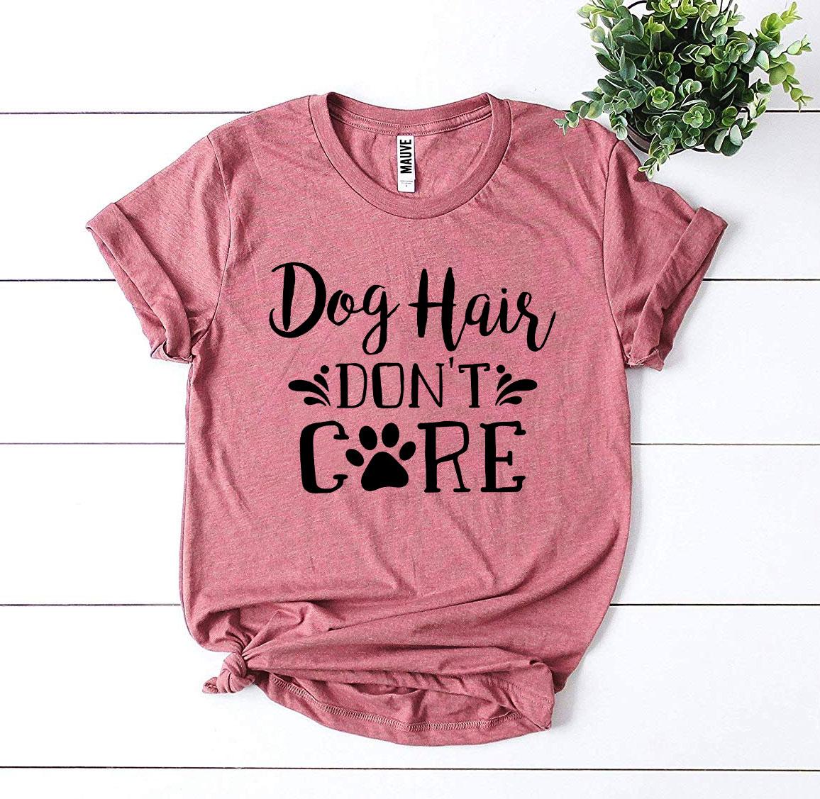 Dog Hair Don't Care T-Shirt - 9 COLORS -