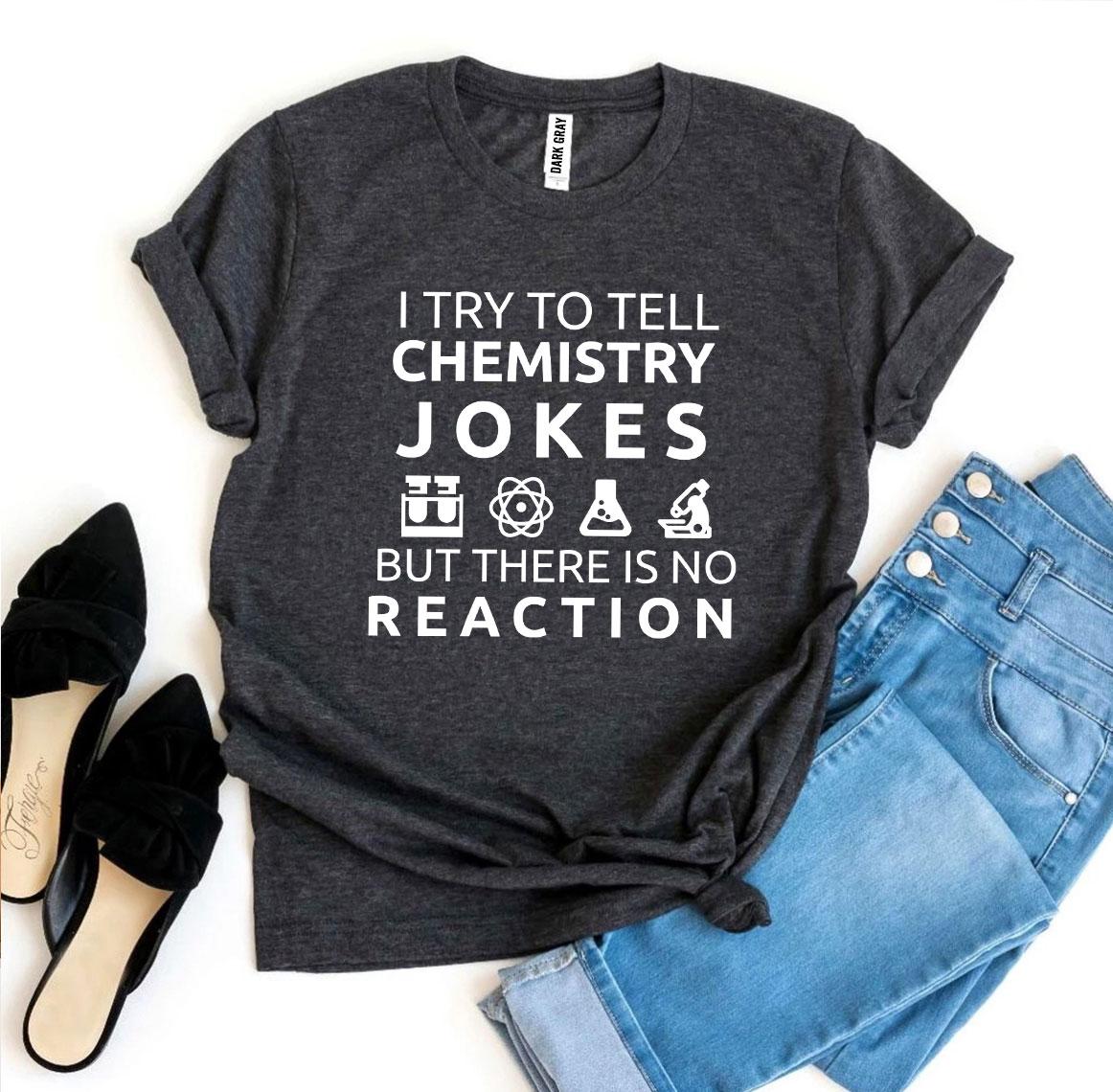 I Try to Tell Chemistry Jokes T-Shirt - 12 COLORS -