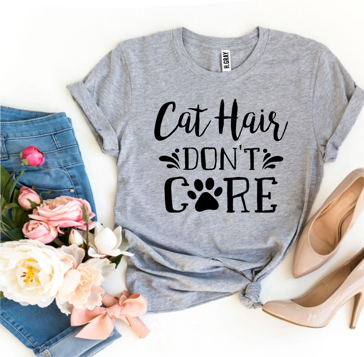 Cat Hair Don't Care T-Shirt - 9 COLORS -