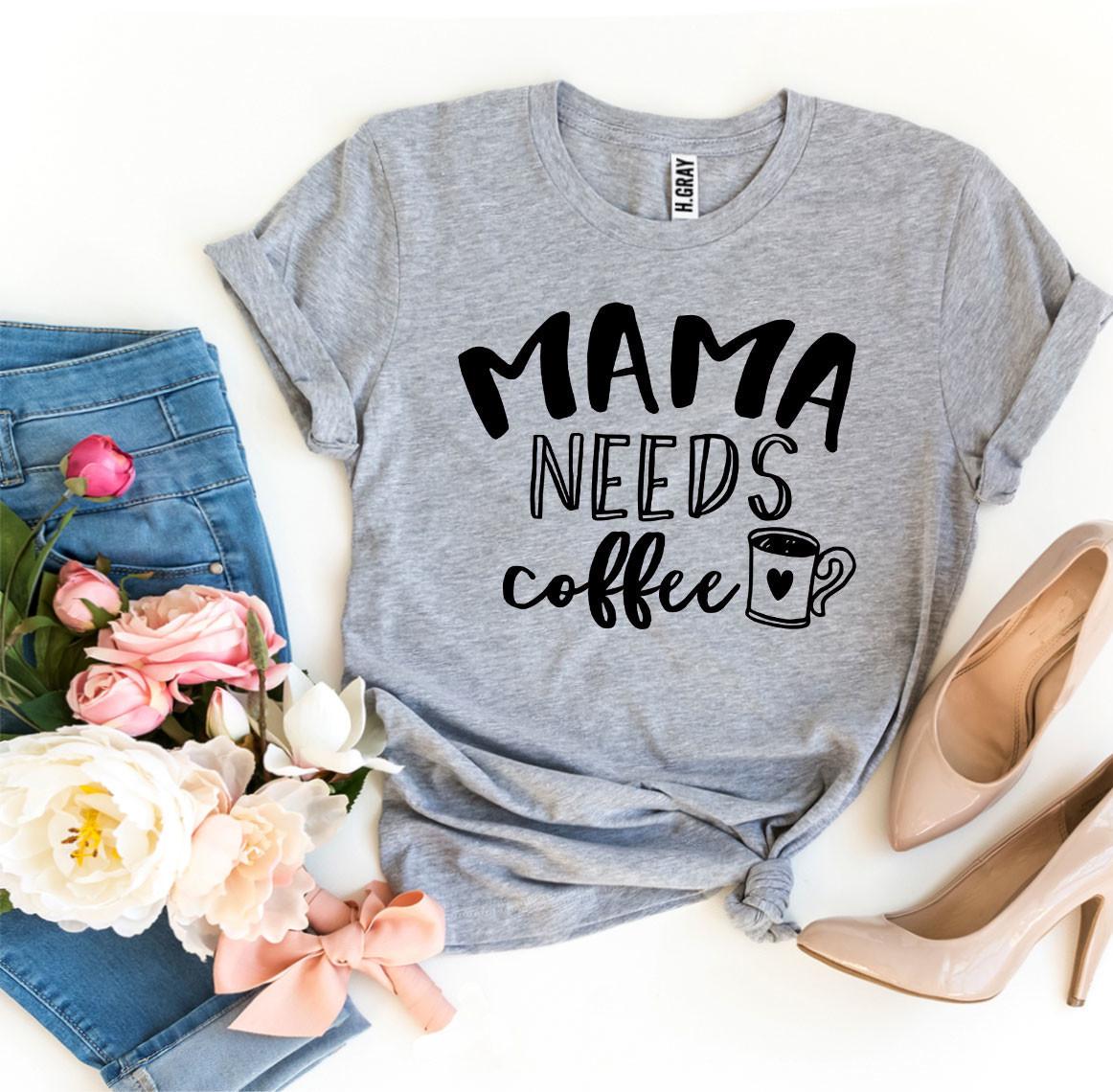 Mama Needs Coffee T-Shirt - 9 COLORS -