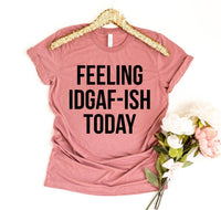 Thumbnail for Feeling IDGAF-ish Today T-Shirt - 11 COLORS -