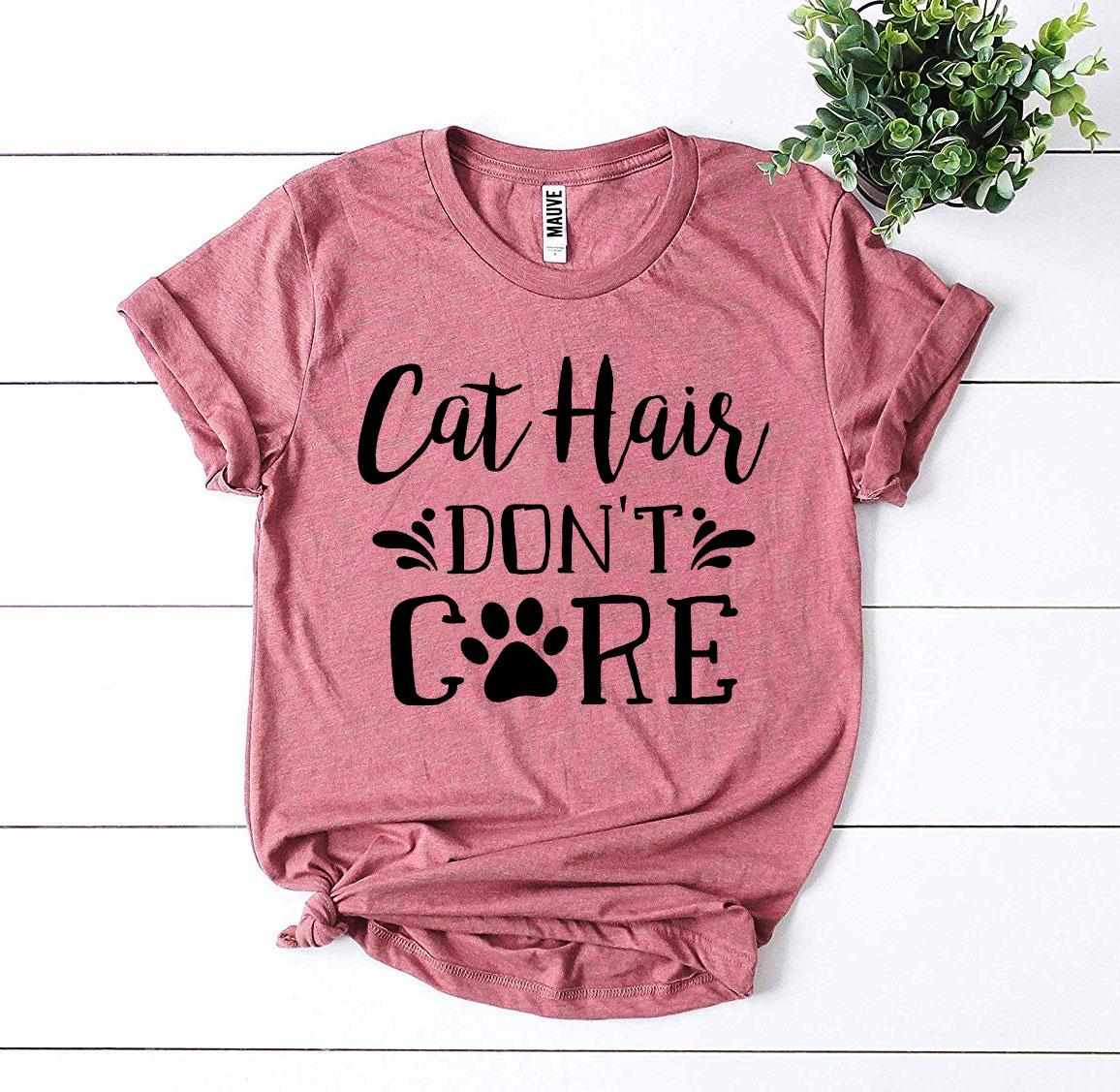 Cat Hair Don't Care T-Shirt - 9 COLORS -