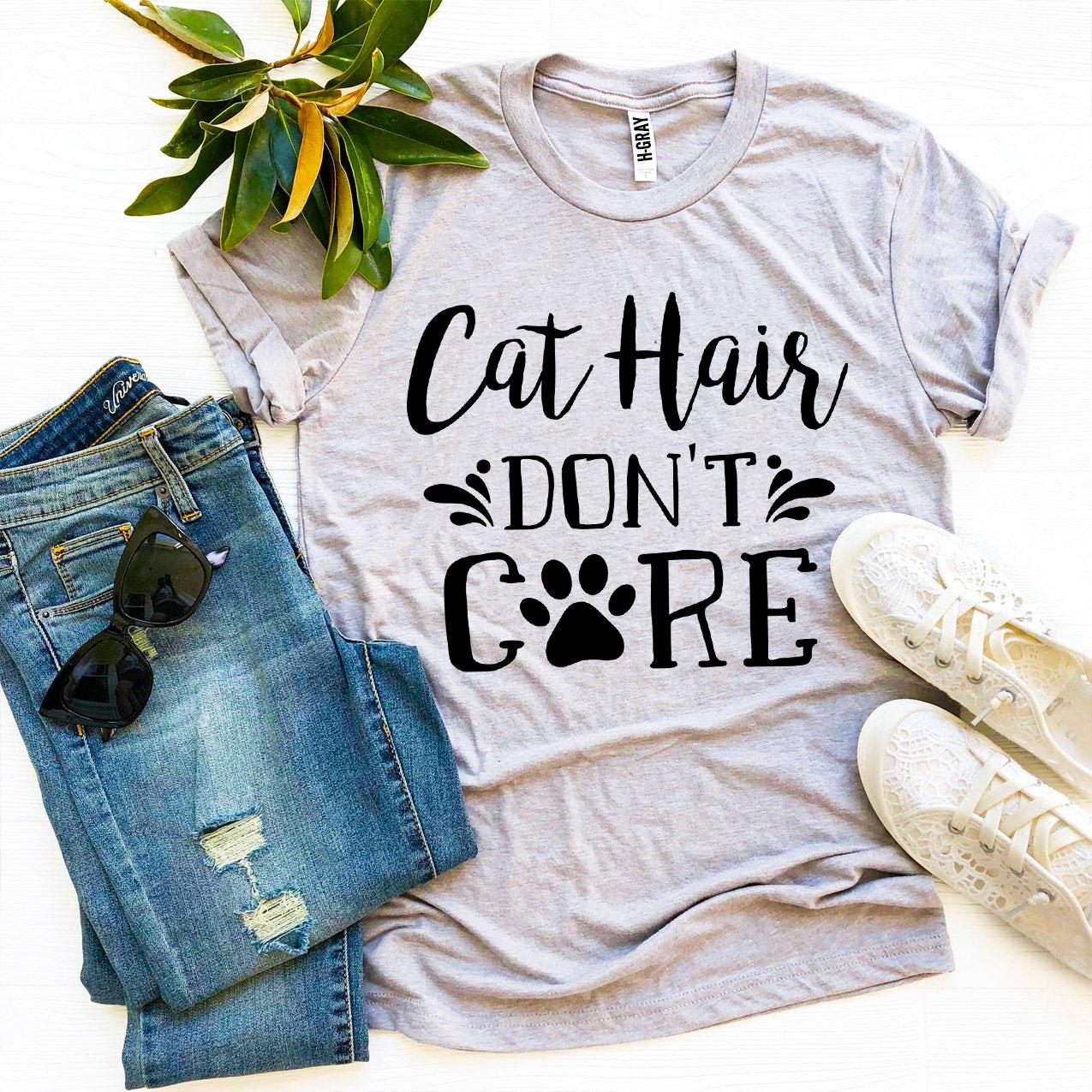 Cat Hair Don't Care T-Shirt - 9 COLORS -