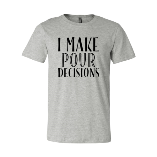 I Make  Pour Decisions T-Shirt - 6 COLORS -