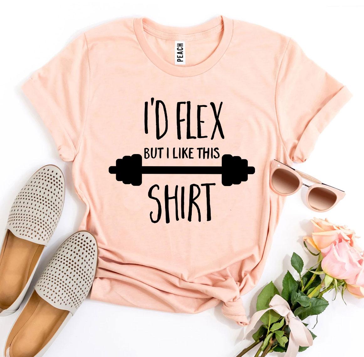 I'd Flex but I Like This Shirt T-Shirt - 12 COLORS -