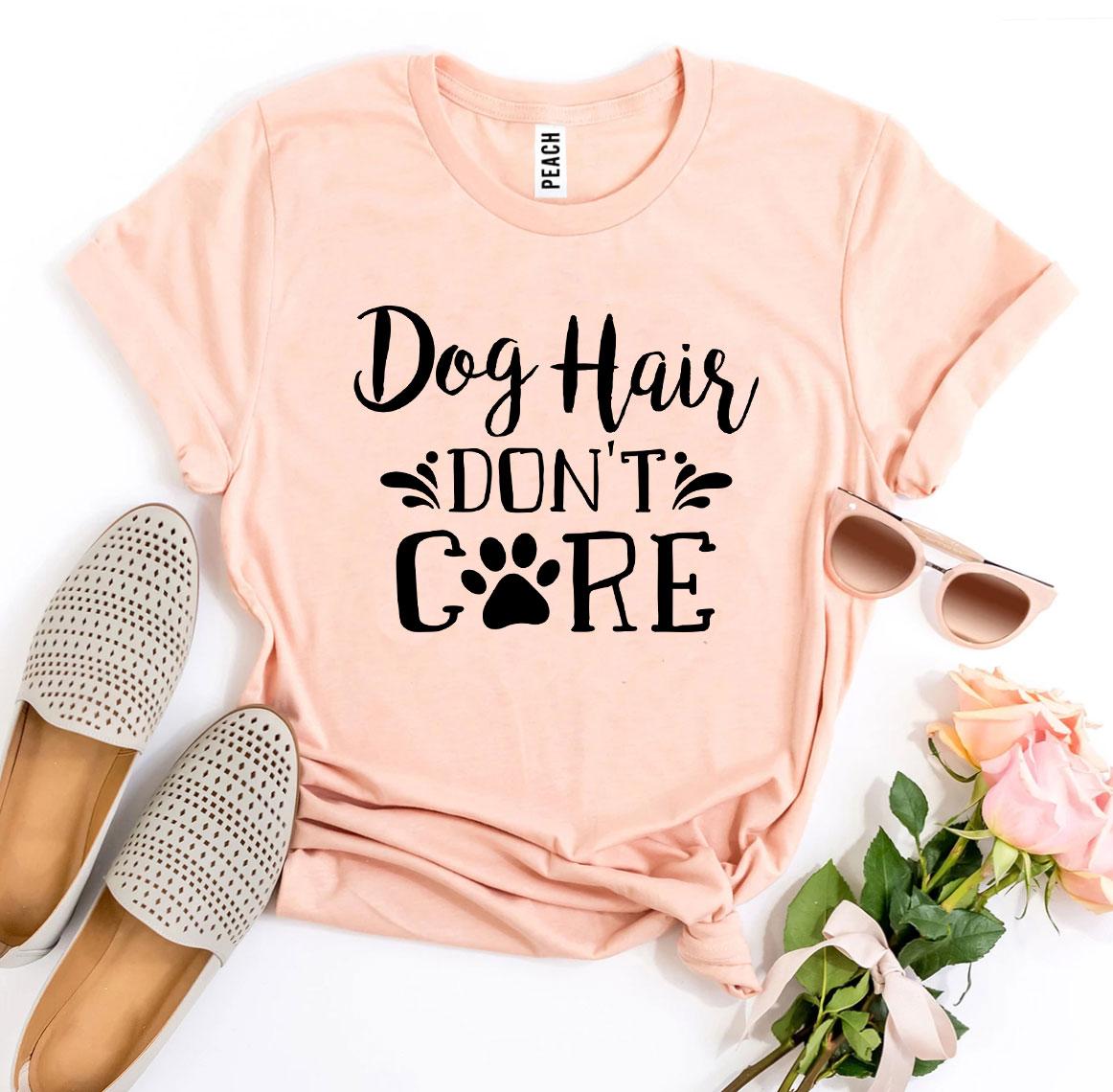 Dog Hair Don't Care T-Shirt - 9 COLORS -