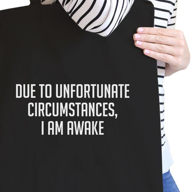 DUE TO UNFORTUNATE CICUMSTANCES I AM AWAKE - Black Canvas Bag Funny Quote Birthday Gift Ideas Eco Bag - 1 COLOR -